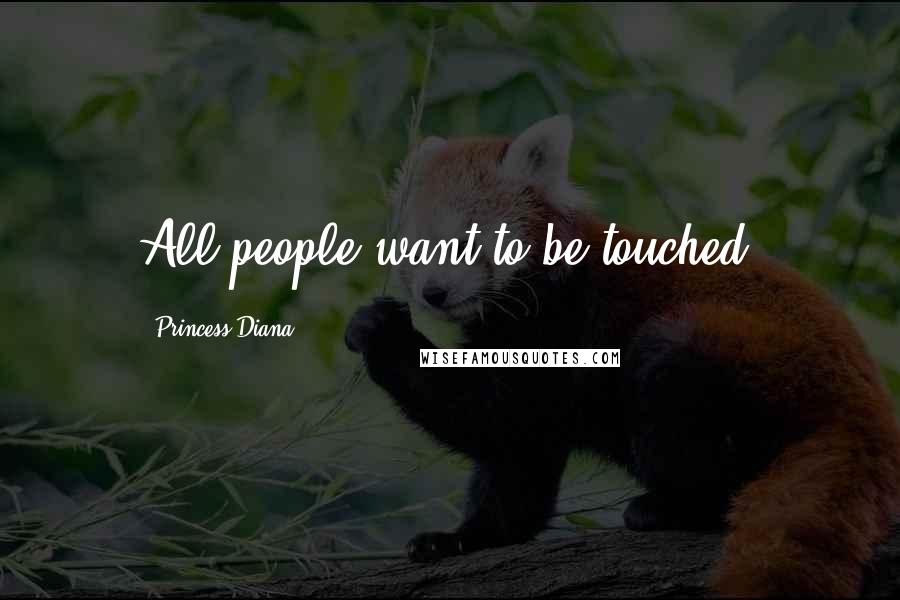 Princess Diana Quotes: All people want to be touched.