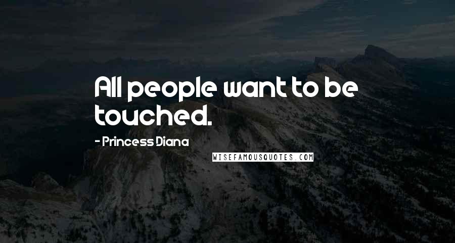 Princess Diana Quotes: All people want to be touched.
