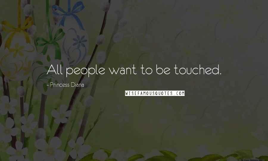 Princess Diana Quotes: All people want to be touched.