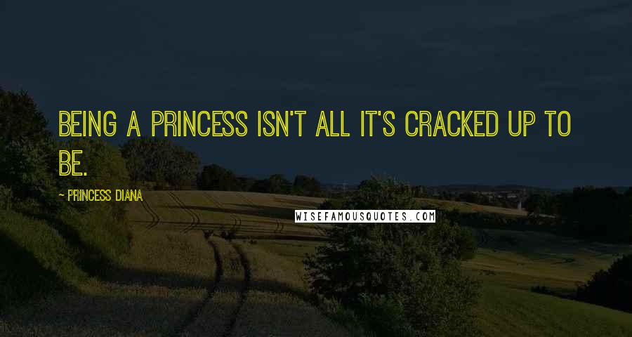 Princess Diana Quotes: Being a princess isn't all it's cracked up to be.