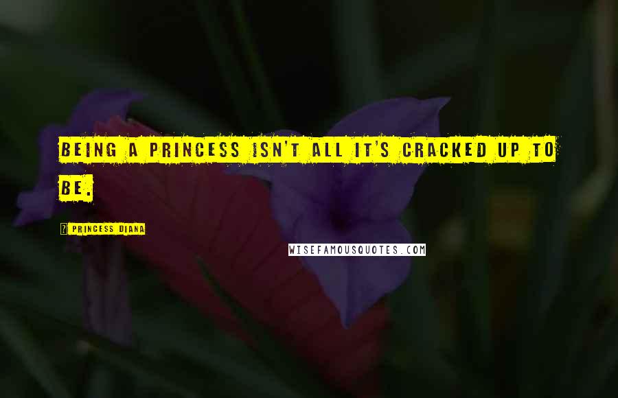 Princess Diana Quotes: Being a princess isn't all it's cracked up to be.