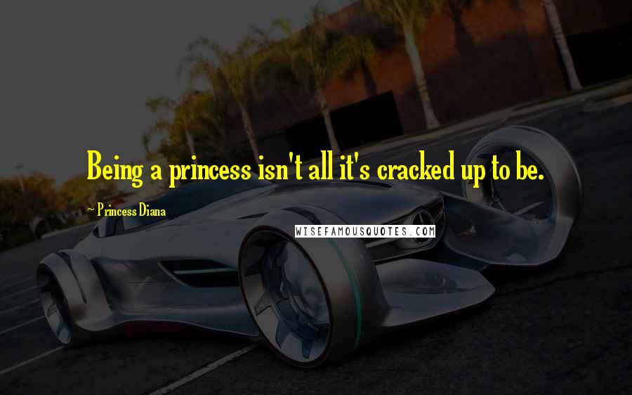 Princess Diana Quotes: Being a princess isn't all it's cracked up to be.