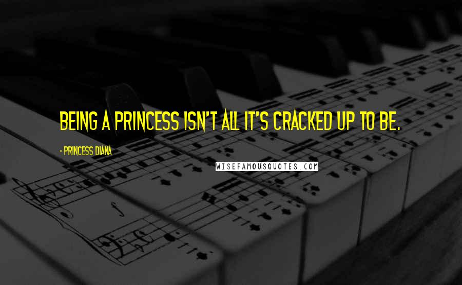 Princess Diana Quotes: Being a princess isn't all it's cracked up to be.