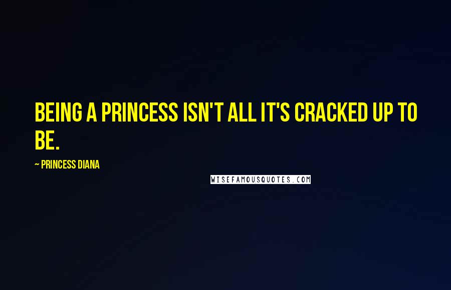 Princess Diana Quotes: Being a princess isn't all it's cracked up to be.