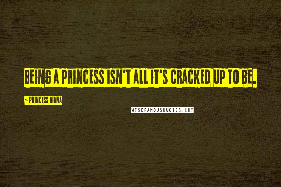 Princess Diana Quotes: Being a princess isn't all it's cracked up to be.