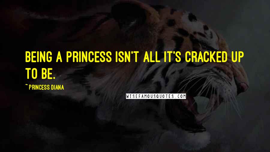 Princess Diana Quotes: Being a princess isn't all it's cracked up to be.
