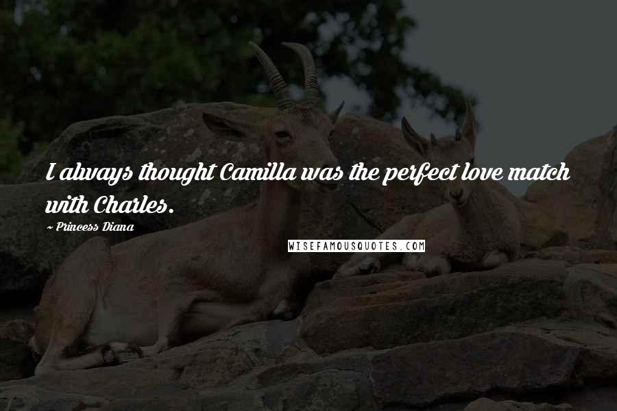 Princess Diana Quotes: I always thought Camilla was the perfect love match with Charles.