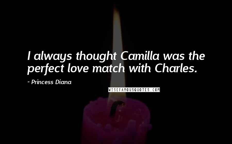 Princess Diana Quotes: I always thought Camilla was the perfect love match with Charles.