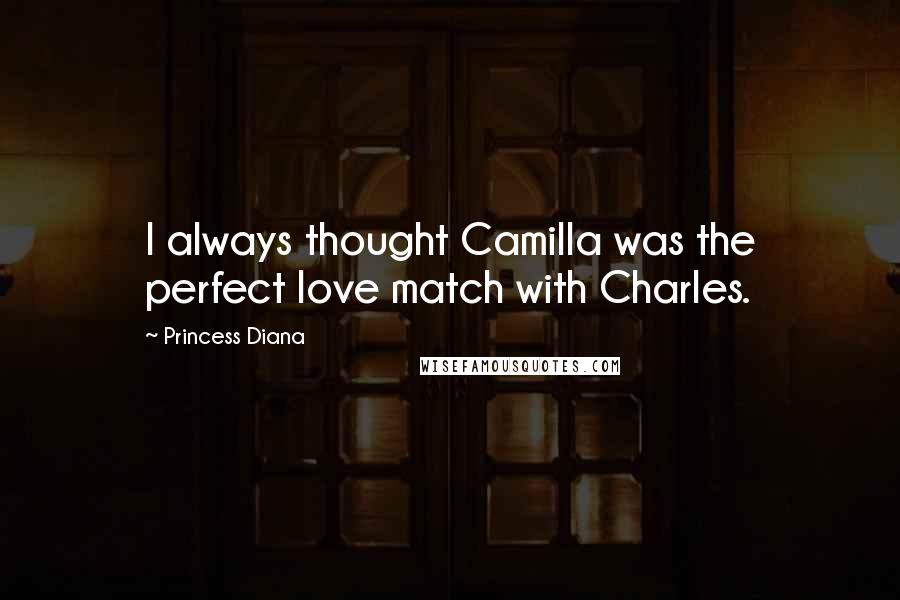 Princess Diana Quotes: I always thought Camilla was the perfect love match with Charles.