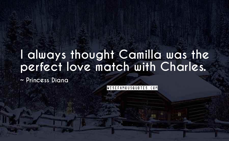 Princess Diana Quotes: I always thought Camilla was the perfect love match with Charles.