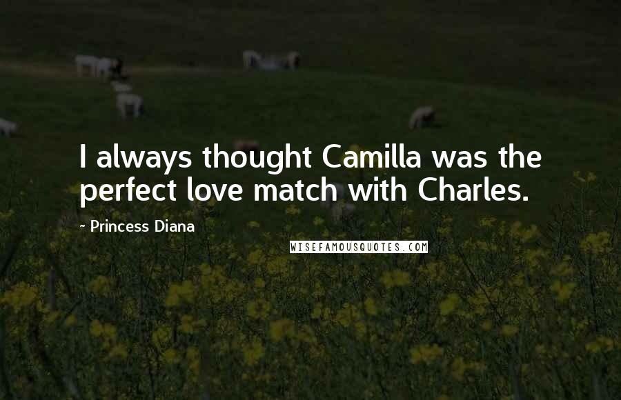 Princess Diana Quotes: I always thought Camilla was the perfect love match with Charles.