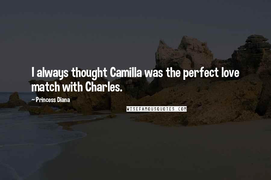 Princess Diana Quotes: I always thought Camilla was the perfect love match with Charles.