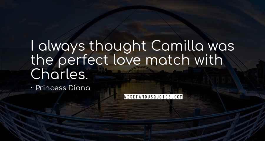 Princess Diana Quotes: I always thought Camilla was the perfect love match with Charles.