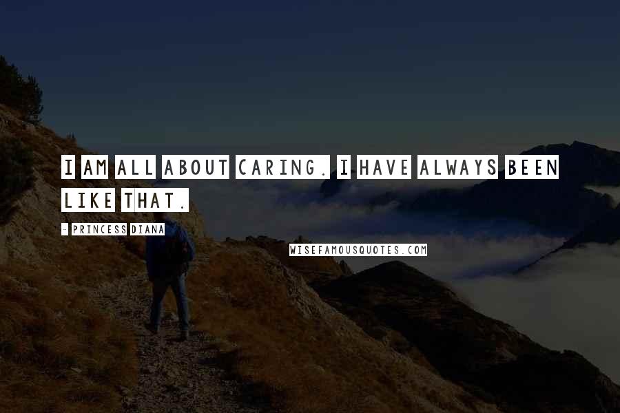 Princess Diana Quotes: I am all about caring. I have always been like that.