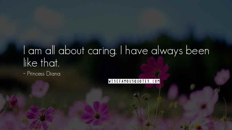 Princess Diana Quotes: I am all about caring. I have always been like that.