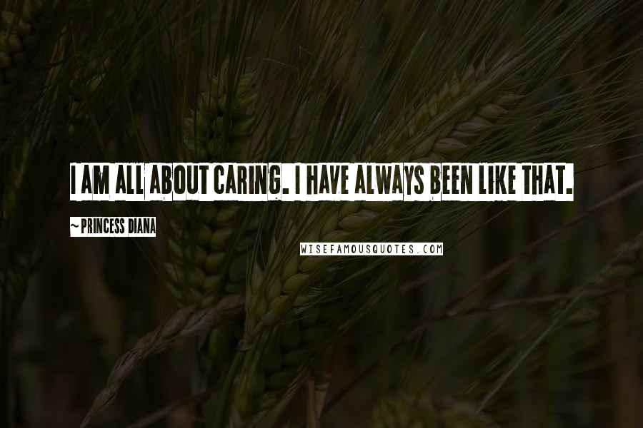 Princess Diana Quotes: I am all about caring. I have always been like that.