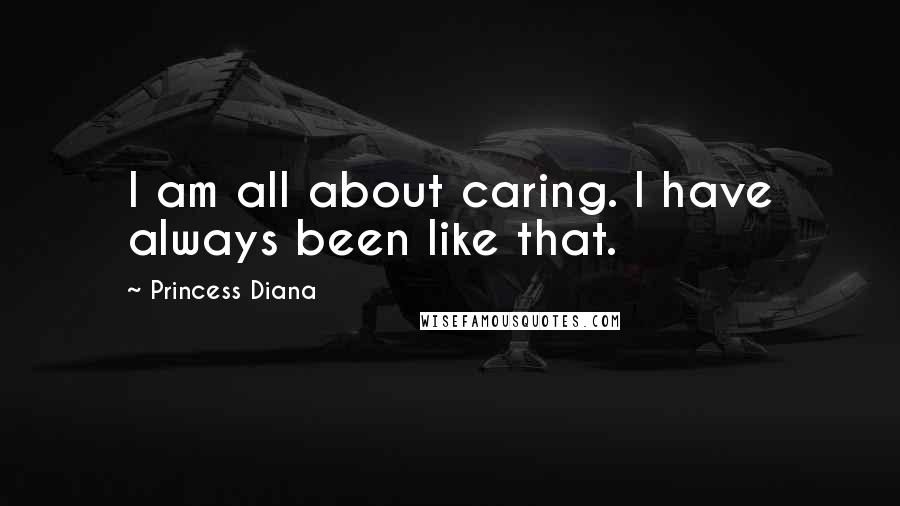 Princess Diana Quotes: I am all about caring. I have always been like that.