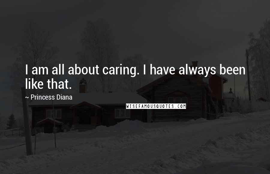 Princess Diana Quotes: I am all about caring. I have always been like that.