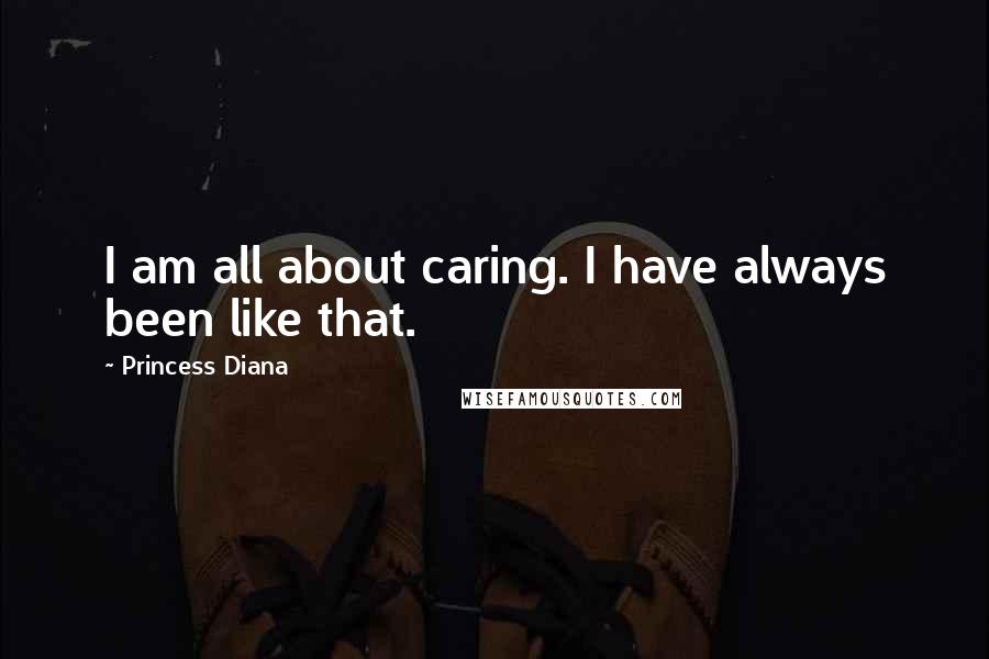 Princess Diana Quotes: I am all about caring. I have always been like that.