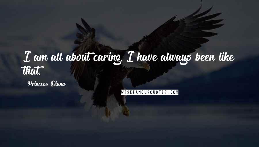 Princess Diana Quotes: I am all about caring. I have always been like that.