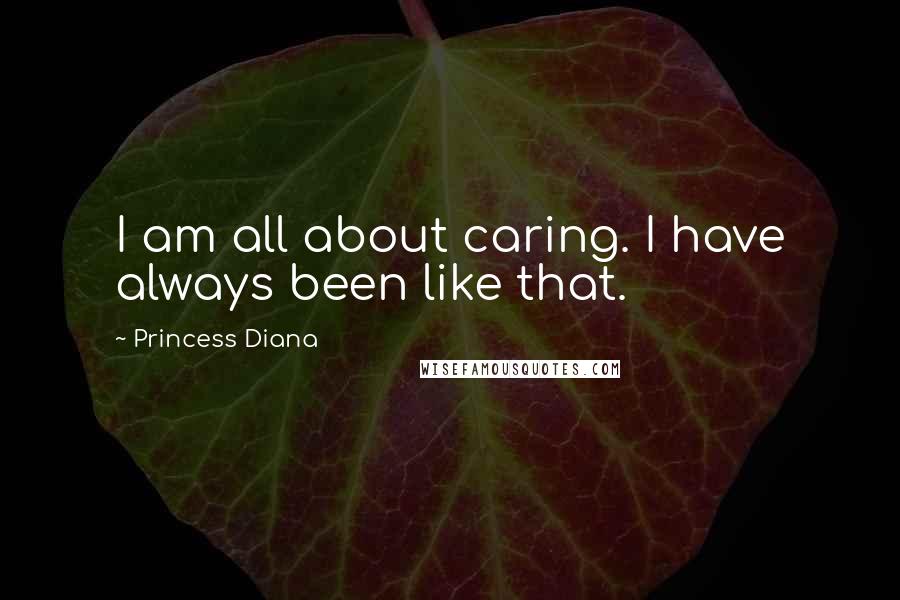 Princess Diana Quotes: I am all about caring. I have always been like that.