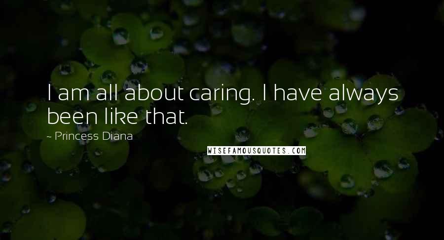 Princess Diana Quotes: I am all about caring. I have always been like that.