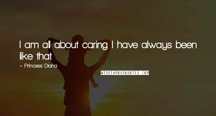 Princess Diana Quotes: I am all about caring. I have always been like that.