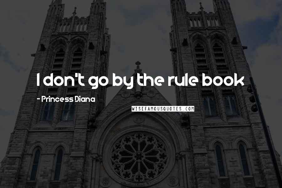 Princess Diana Quotes: I don't go by the rule book