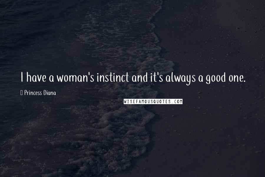 Princess Diana Quotes: I have a woman's instinct and it's always a good one.