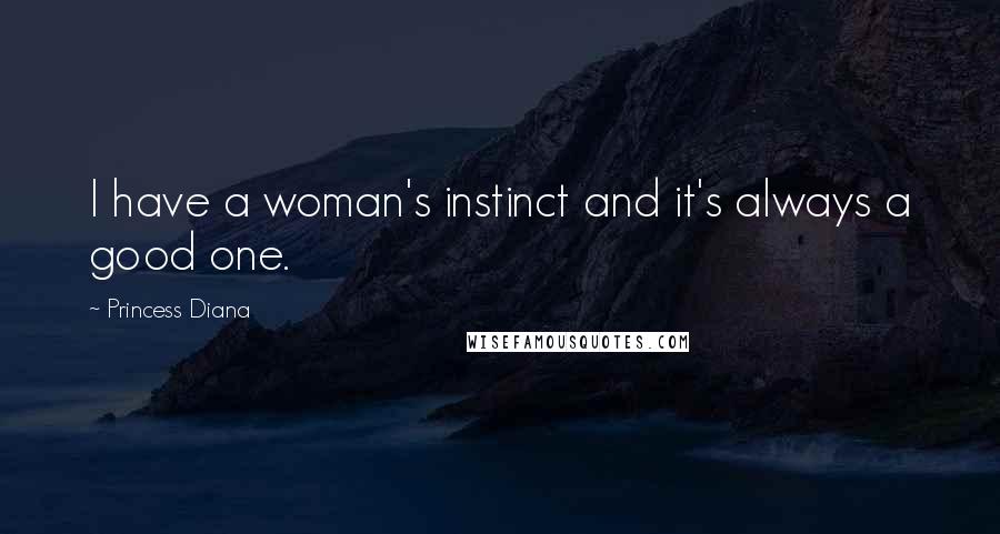 Princess Diana Quotes: I have a woman's instinct and it's always a good one.