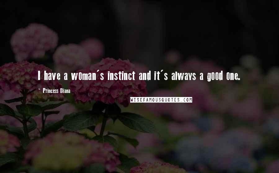 Princess Diana Quotes: I have a woman's instinct and it's always a good one.