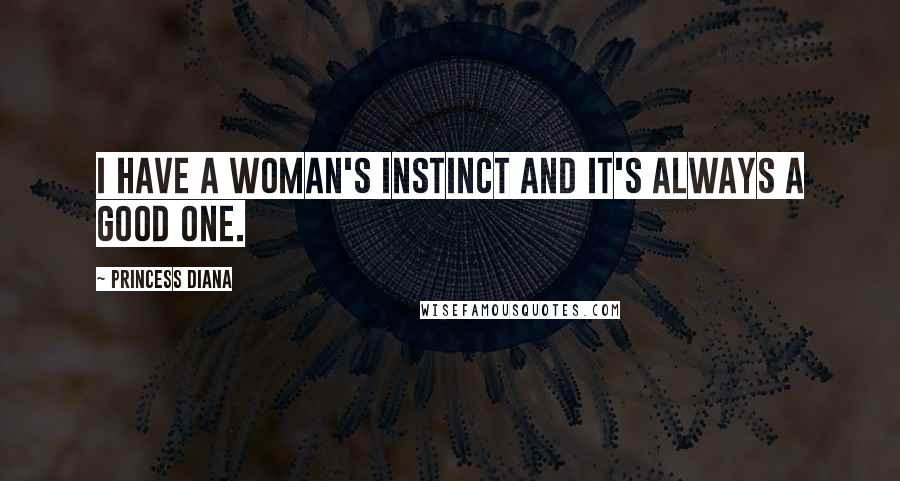 Princess Diana Quotes: I have a woman's instinct and it's always a good one.