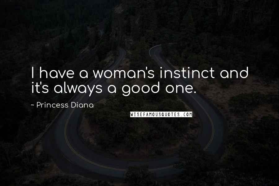 Princess Diana Quotes: I have a woman's instinct and it's always a good one.