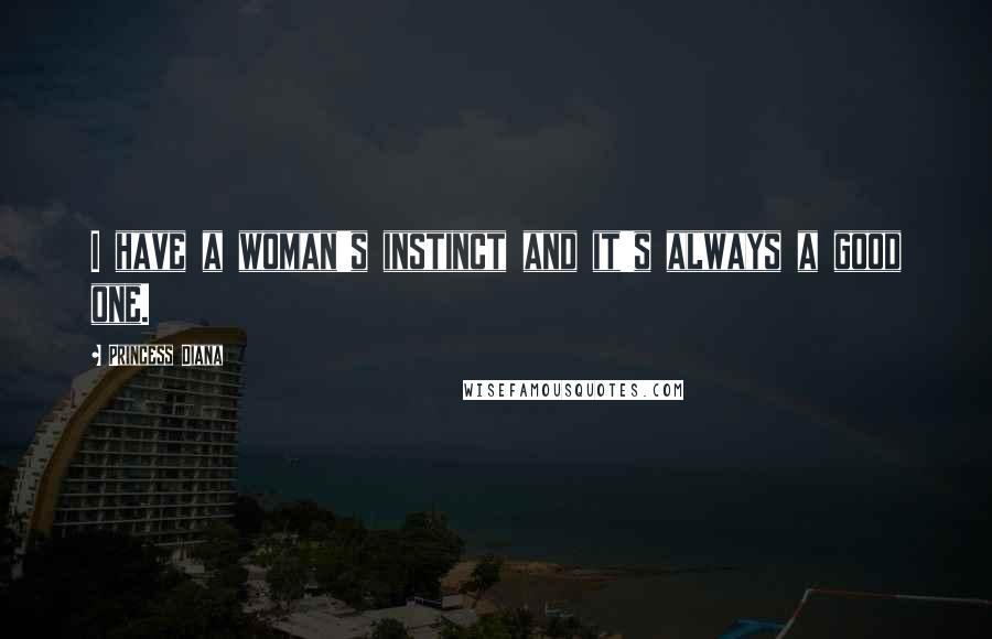 Princess Diana Quotes: I have a woman's instinct and it's always a good one.