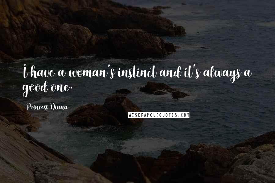 Princess Diana Quotes: I have a woman's instinct and it's always a good one.