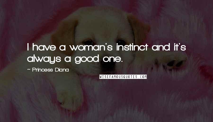 Princess Diana Quotes: I have a woman's instinct and it's always a good one.