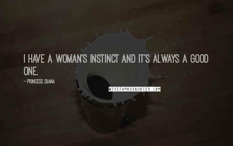 Princess Diana Quotes: I have a woman's instinct and it's always a good one.