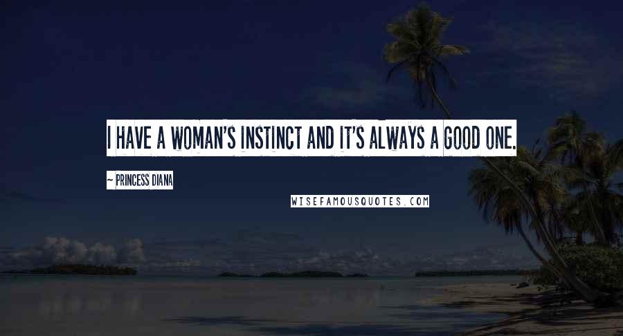 Princess Diana Quotes: I have a woman's instinct and it's always a good one.