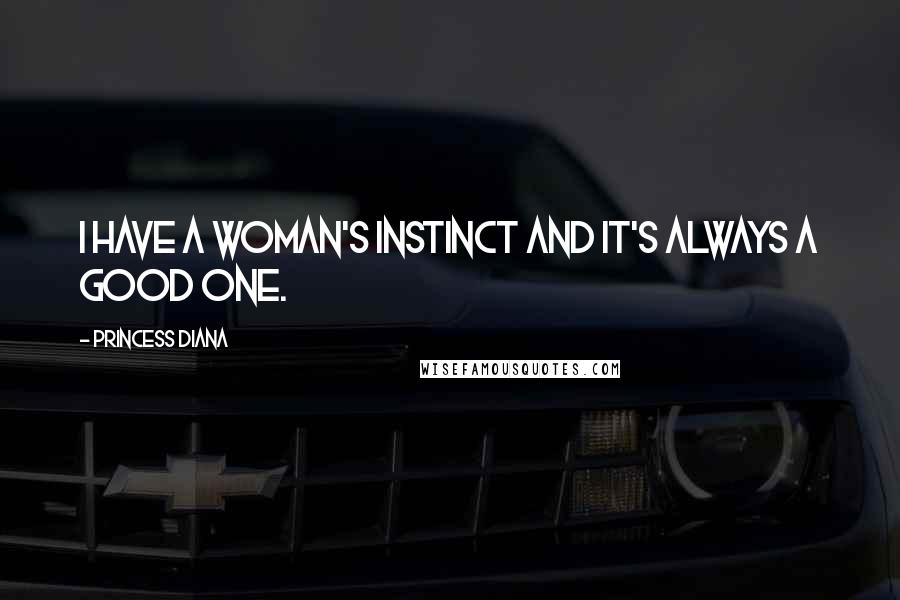 Princess Diana Quotes: I have a woman's instinct and it's always a good one.