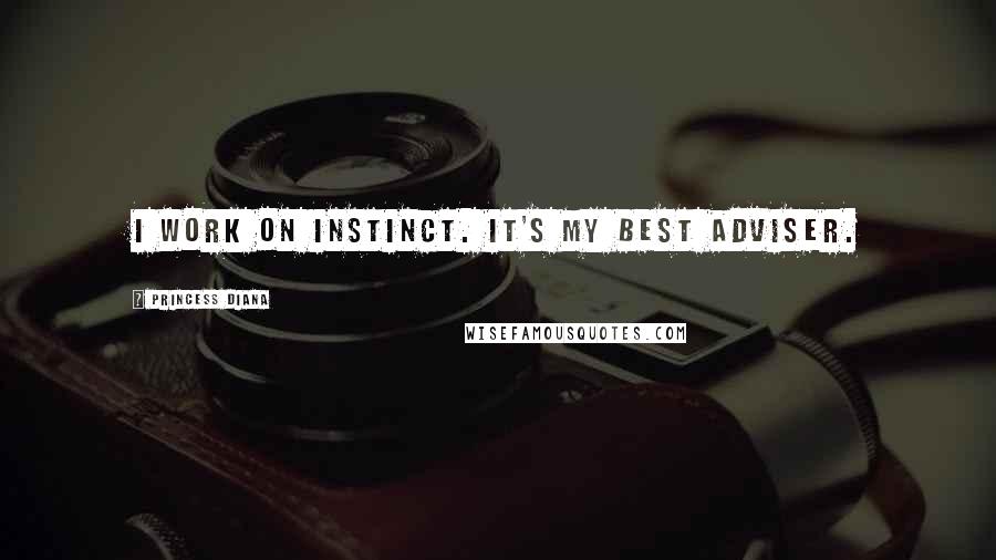 Princess Diana Quotes: I work on instinct. It's my best adviser.