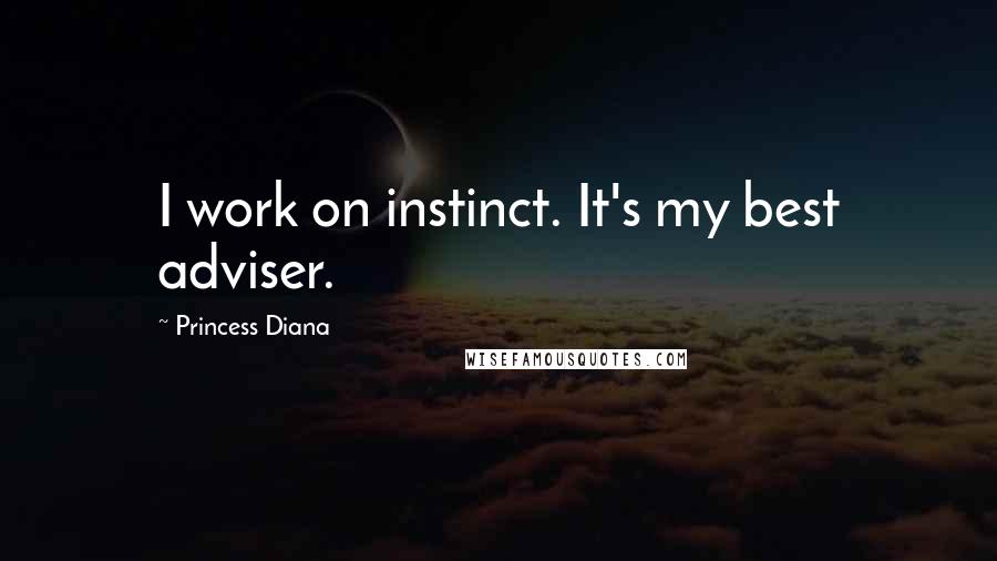 Princess Diana Quotes: I work on instinct. It's my best adviser.