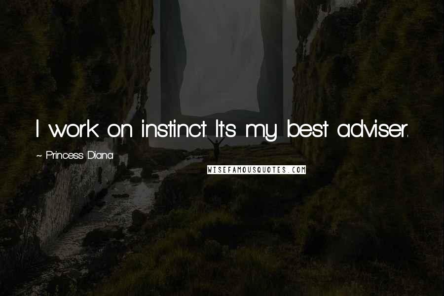 Princess Diana Quotes: I work on instinct. It's my best adviser.