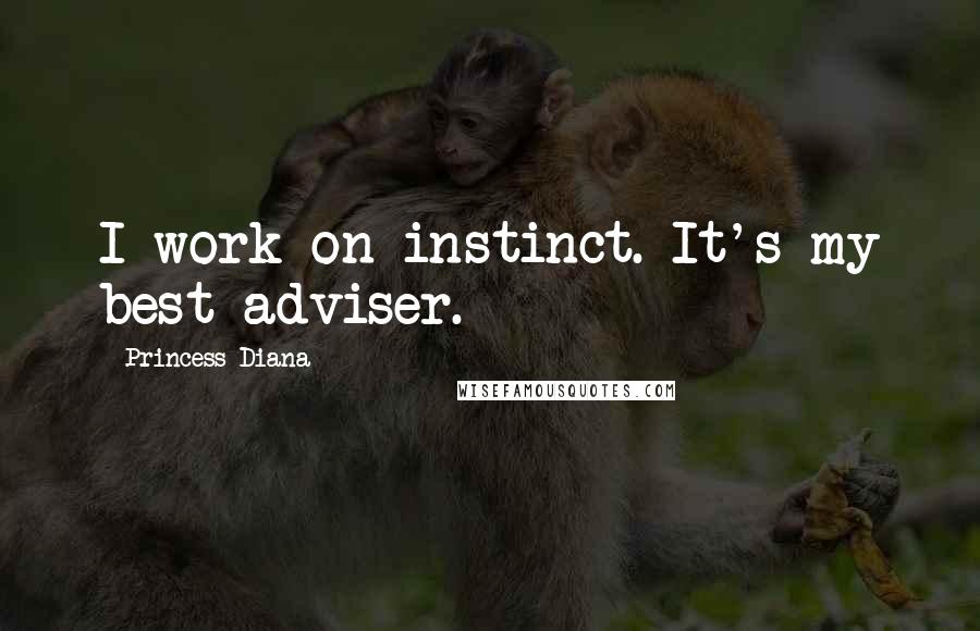 Princess Diana Quotes: I work on instinct. It's my best adviser.