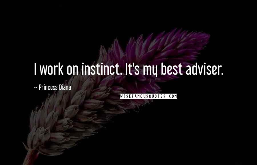 Princess Diana Quotes: I work on instinct. It's my best adviser.