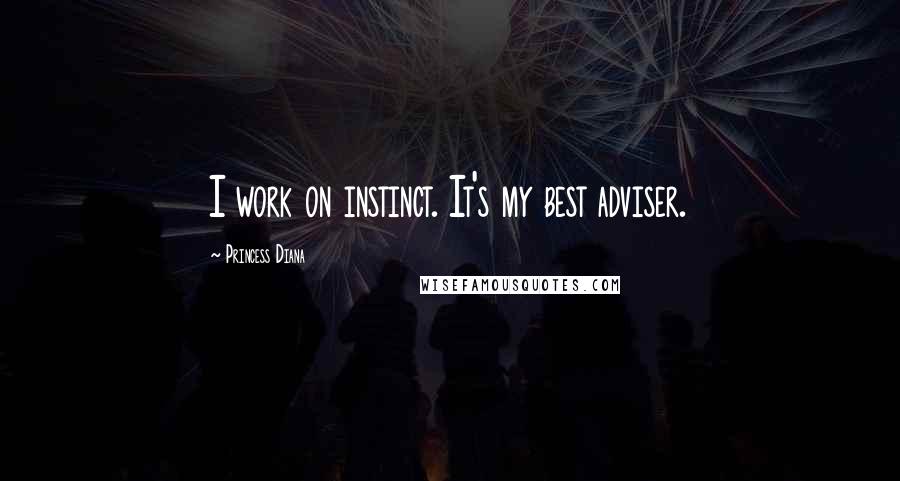 Princess Diana Quotes: I work on instinct. It's my best adviser.