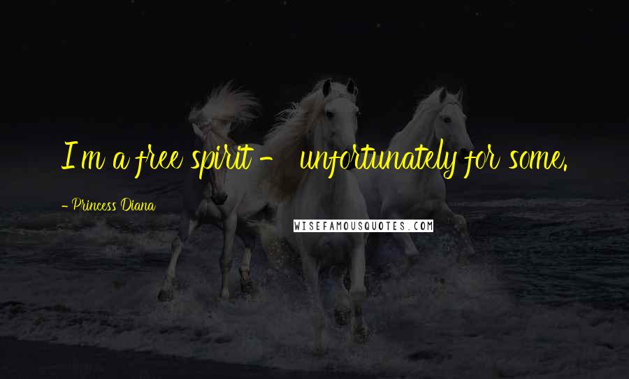 Princess Diana Quotes: I'm a free spirit - unfortunately for some.