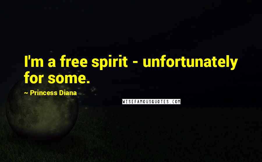 Princess Diana Quotes: I'm a free spirit - unfortunately for some.