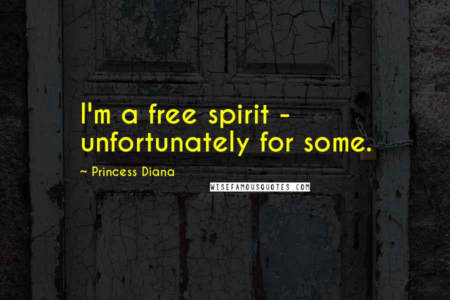 Princess Diana Quotes: I'm a free spirit - unfortunately for some.