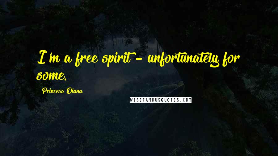 Princess Diana Quotes: I'm a free spirit - unfortunately for some.