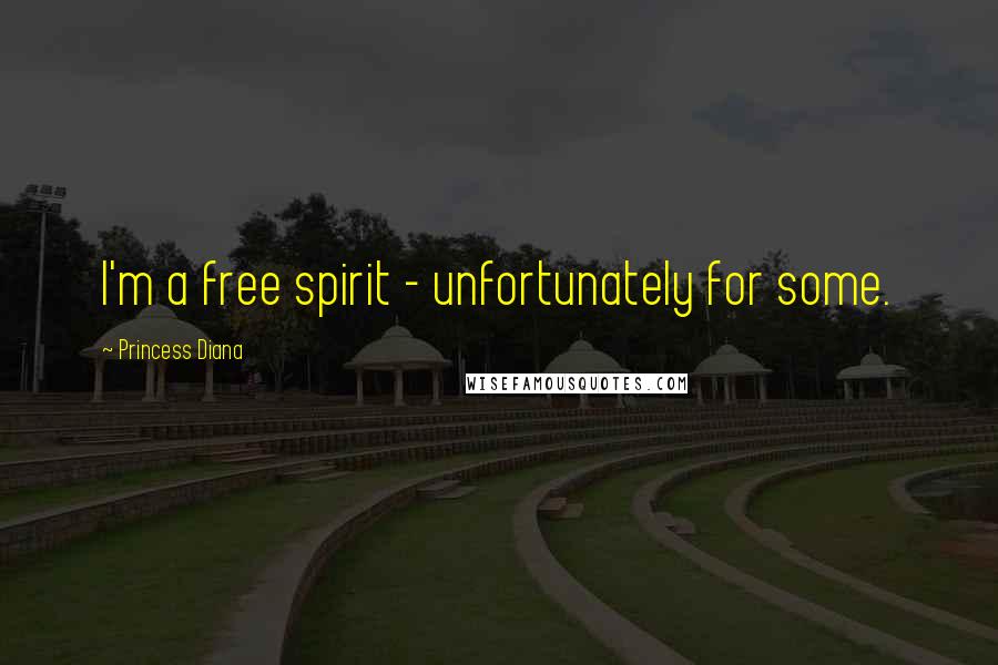 Princess Diana Quotes: I'm a free spirit - unfortunately for some.